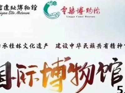 5·18国际博物馆日 | 桂林甑皮岩遗址博物馆与灵渠博物院“传承桂林文化遗产 建设中华民族共有精神家园”活动回顾