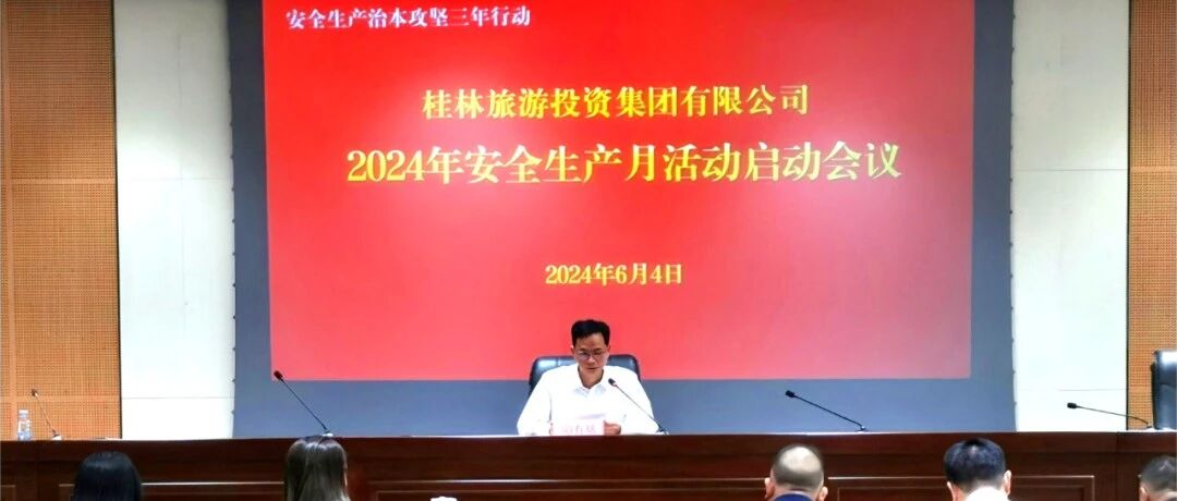 安全生产治本攻坚  我们在行动|桂林旅游投资集团有限公司召开2024年“安全生产月”活动启动部署会议